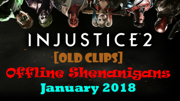 Injustice 2 Offline Shinanigans Janurary 2018 Thumbnail