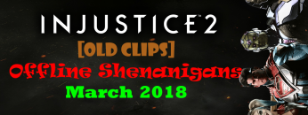 Injustice 2 Offline Shinanigans March 2018 Thumbnail